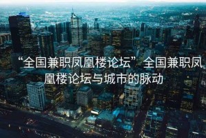 “全国兼职凤凰楼论坛”全国兼职凤凰楼论坛与城市的脉动