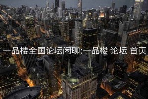 一品楼全国论坛闲聊:一品楼 论坛 首页