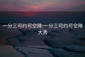 一分三可约可空降:一分三可约可空降大秀