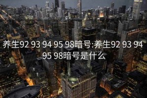 养生92 93 94 95 98暗号:养生92 93 94 95 98暗号是什么