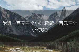 附近一百元三个小时:附近一百元三个小时QQ