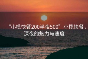 “小榄快餐200半夜500”小榄快餐，深夜的魅力与速度