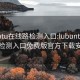 lubuntu在线路检测入口:lubuntu在线路检测入口免费版官方下载安装