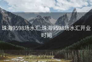 珠海9598场水汇:珠海9598场水汇开业时间