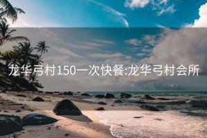 龙华弓村150一次快餐:龙华弓村会所