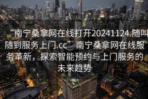 “南宁桑拿网在线打开20241124.随叫随到服务上门.cc”南宁桑拿网在线服务革新，探索智能预约与上门服务的未来趋势