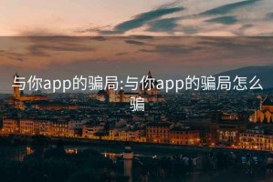 与你app的骗局:与你app的骗局怎么骗