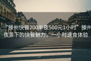 “滕州快餐200半夜500元1小时”滕州夜景下的快餐魅力，一小时速食体验