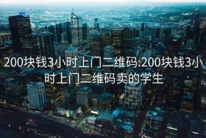 200块钱3小时上门二维码:200块钱3小时上门二维码卖的学生