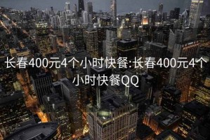 长春400元4个小时快餐:长春400元4个小时快餐QQ