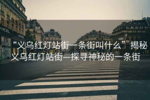 “义乌红灯站街一条街叫什么”揭秘义乌红灯站街—探寻神秘的一条街