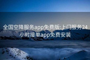 全国空降服务app免费版:上门服务24小时接单app免费安装