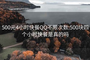 500元4小时快餐QQ不限次数:500块四个小时快餐是真的吗