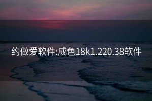 约做爱软件:成色18k1.220.38软件