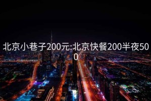 北京小巷子200元:北京快餐200半夜500