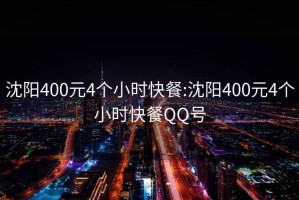 沈阳400元4个小时快餐:沈阳400元4个小时快餐QQ号