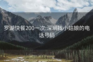 罗湖快餐200一次:深圳找小姑娘的电话号码