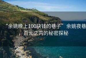 “余姚晚上100块钱的巷子”余姚夜巷，百元之内的秘密探秘