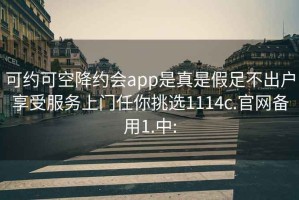 可约可空降约会app是真是假足不出户享受服务上门任你挑选1114c.官网备用1.中: