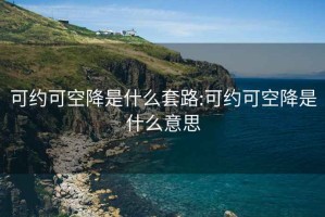 可约可空降是什么套路:可约可空降是什么意思