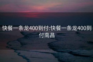 快餐一条龙400到付:快餐一条龙400到付南昌