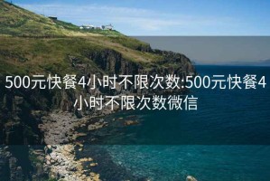 500元快餐4小时不限次数:500元快餐4小时不限次数微信