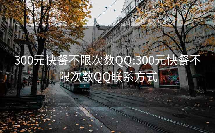 300元快餐不限次数QQ:300元快餐不限次数QQ联系方式