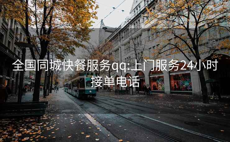 全国同城快餐服务qq:上门服务24小时接单电话