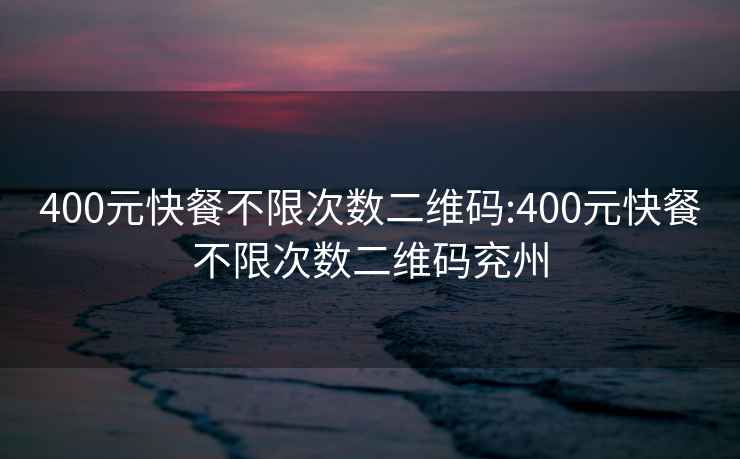 400元快餐不限次数二维码:400元快餐不限次数二维码兖州