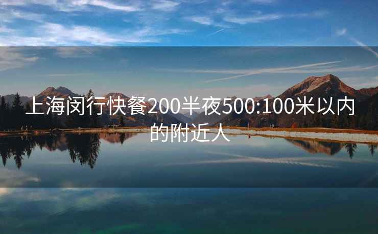 上海闵行快餐200半夜500:100米以内的附近人