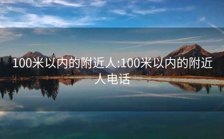 100米以内的附近人:100米以内的附近人电话