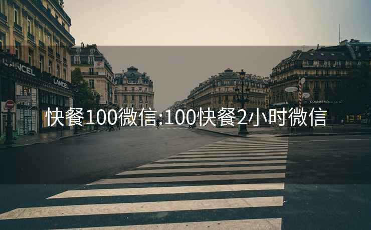 快餐100微信:100快餐2小时微信