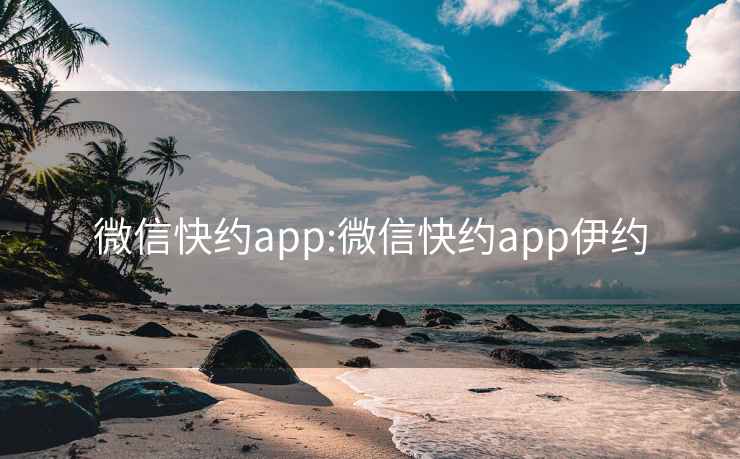 微信快约app:微信快约app伊约