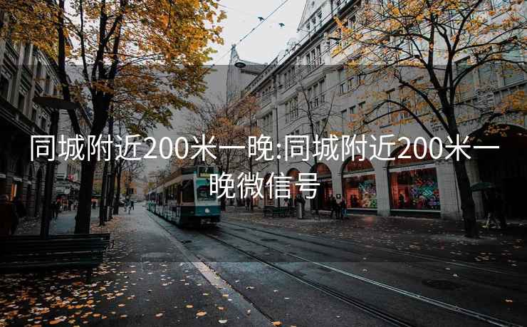 同城附近200米一晚:同城附近200米一晚微信号