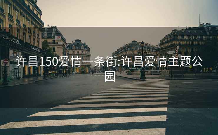 许昌150爱情一条街:许昌爱情主题公园