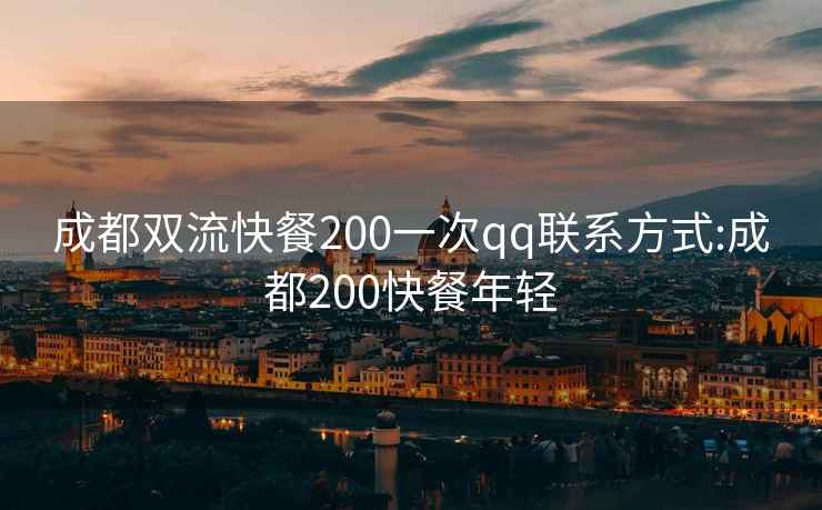 成都双流快餐200一次qq联系方式:成都200快餐年轻