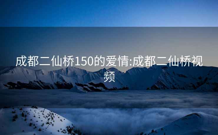 成都二仙桥150的爱情:成都二仙桥视频