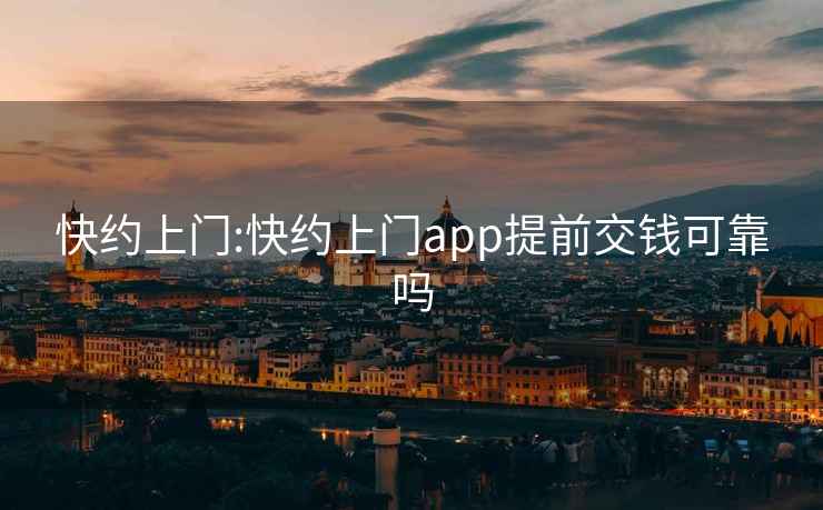 快约上门:快约上门app提前交钱可靠吗