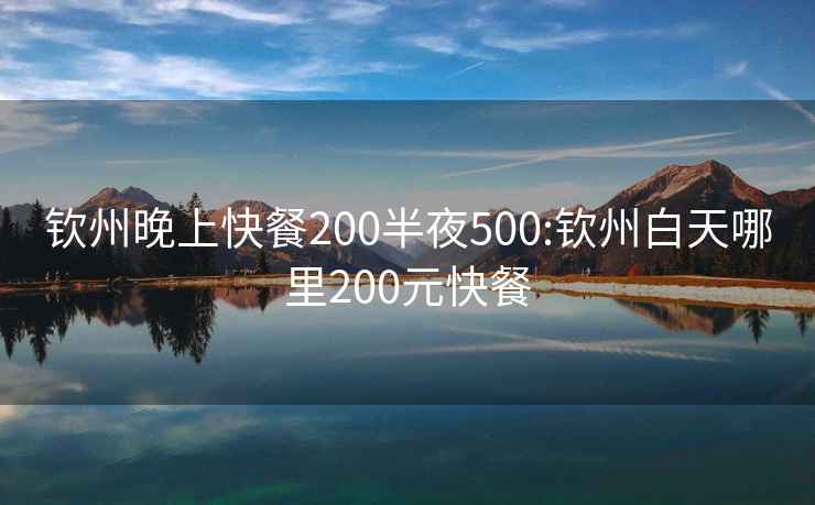 钦州晚上快餐200半夜500:钦州白天哪里200元快餐