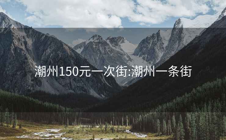 潮州150元一次街:潮州一条街