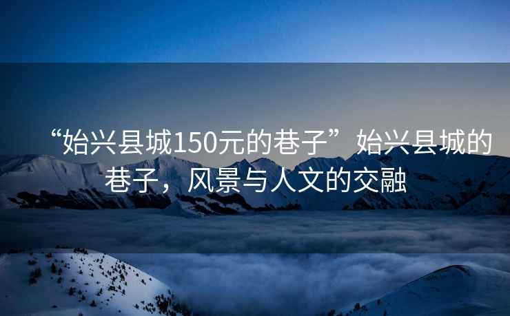 “始兴县城150元的巷子”始兴县城的巷子，风景与人文的交融